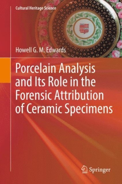 Howell G. M. Edwards - Porcelain Analysis and Its Role in the Forensic Attribution of Ceramic Specimens, E-bok