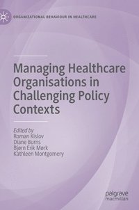 Managing Healthcare Organisations in Challenging Policy Contexts