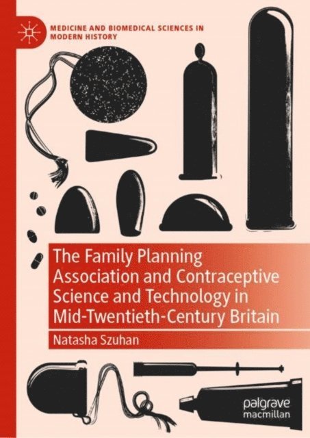 Natasha Szuhan - Family Planning Association and Contraceptive Science and Technology in Mid-Twentieth-Century Britain, E-bok