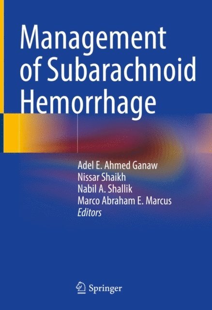 Marco Abraham E. Marcus, Nabil A. Shallik, Nissar Shaikh, Adel E. Ahmed Ganaw - Management of Subarachnoid Hemorrhage, E-bok