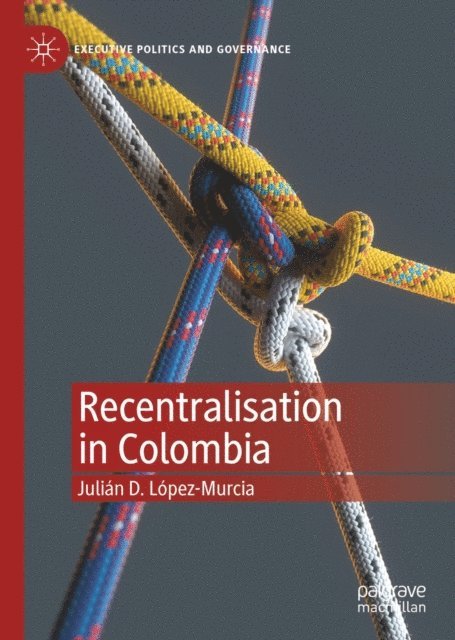 Julian D. Lopez-Murcia - Recentralisation in Colombia, E-bok