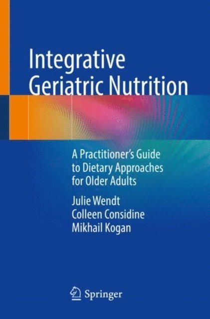 Mikhail Kogan, Colleen Considine, Julie Wendt - Integrative Geriatric Nutrition, E-bok