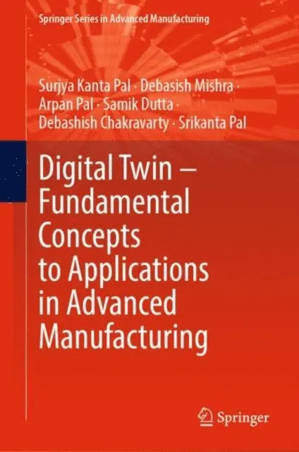 Srikanta Pal, Debashish Chakravarty, Samik Dutta, Arpan Pal, Debasish Mishra, Surjya Kanta Pal - Digital Twin - Fundamental Concepts to Applications in Advanced Manufacturing, E-bok. Tillgänglighet: Lägg i varukorg