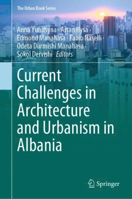 Sokol Dervishi, Odeta Durmishi Manahasa, Fabio Naselli, Edmond Manahasa, Artan Hysa, Anna Yunitsyna - Current Challenges in Architecture and Urbanism in Albania, E-bok