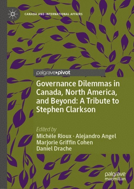 Daniel Drache, Marjorie Griffin Cohen, Alejandro Angel, Michele Rioux - Governance Dilemmas in Canada, North America, and Beyond: A Tribute to Stephen Clarkson, E-bok
