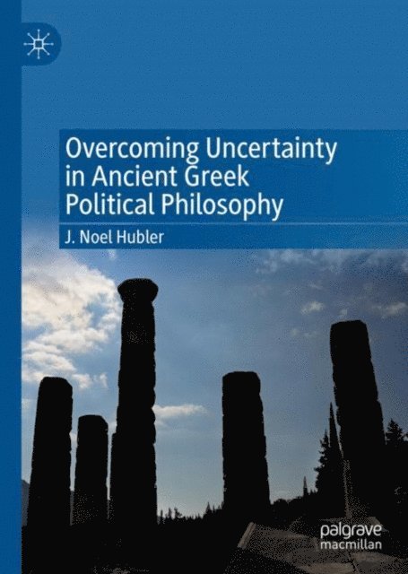 J. Noel Hubler - Overcoming Uncertainty in Ancient Greek Political Philosophy, E-bok
