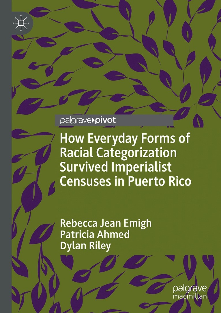 Rebecca Jean Emigh, Patricia Ahmed, Dylan Riley - How Everyday Forms of Racial Categorization Survived Imperialist Censuses in Puerto Rico, Inbunden
