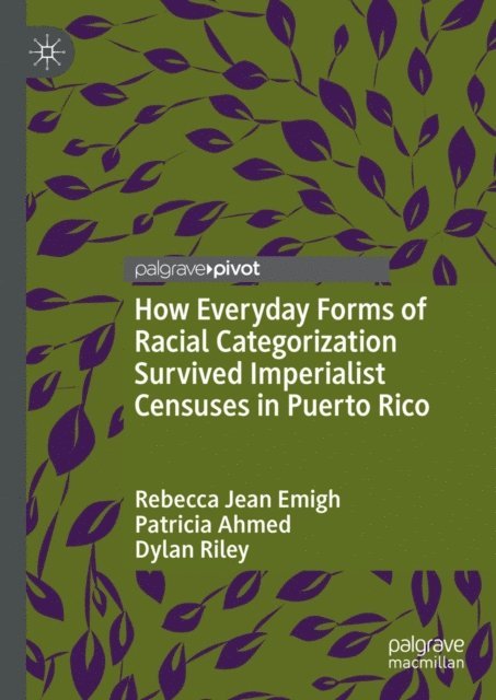 Dylan Riley, Patricia Ahmed, Rebecca Jean Emigh - How Everyday Forms of Racial Categorization Survived Imperialist Censuses in Puerto Rico, E-bok