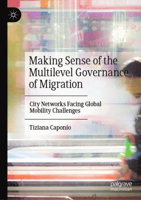 Tiziana Caponio - Making Sense of the Multilevel Governance of Migration, E-bok