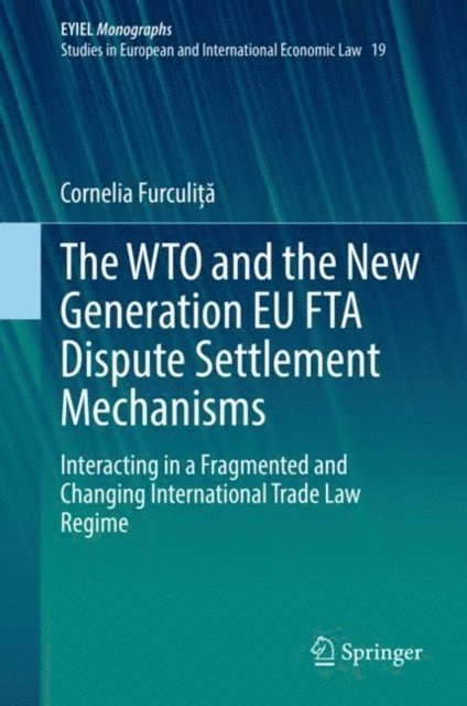 Cornelia Furculita - WTO and the New Generation EU FTA Dispute Settlement Mechanisms, E-bok