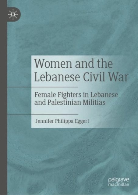 Jennifer Philippa Eggert - Women and the Lebanese Civil War, E-bok