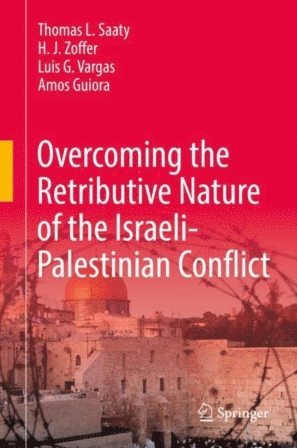 Amos Guiora, Luis G. Vargas, H. J. Zoffer, Thomas L. Saaty - Overcoming the Retributive Nature of the Israeli-Palestinian Conflict, E-bok