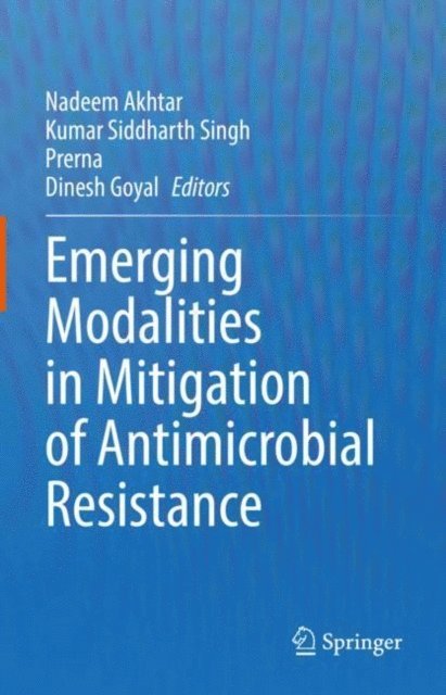 Dinesh Goyal, Prerna, Kumar Siddharth Singh, Nadeem Akhtar - Emerging Modalities in Mitigation of Antimicrobial Resistance, E-bok