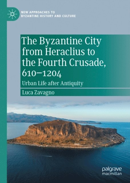 Luca Zavagno - Byzantine City from Heraclius to the Fourth Crusade, 610-1204, E-bok