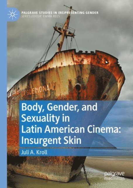 Juli A. Kroll - Body, Gender, and Sexuality in Latin American Cinema: Insurgent Skin, E-bok