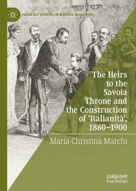 Maria Christina Marchi - Heirs to the Savoia Throne and the Construction of 'Italianita', 1860-1900, E-bok