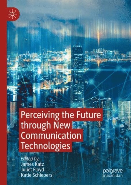 Katie Schiepers, Juliet Floyd, James Katz - Perceiving the Future through New Communication Technologies, E-bok