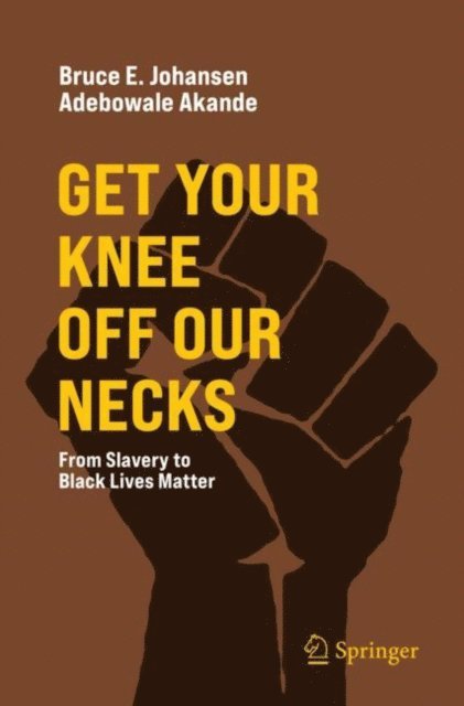 Adebowale Akande, Bruce E. Johansen - Get Your Knee Off Our Necks, E-bok