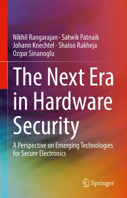 Ozgur Sinanoglu, Shaloo Rakheja, Johann Knechtel, Satwik Patnaik, Nikhil Rangarajan - Next Era in Hardware Security, E-bok