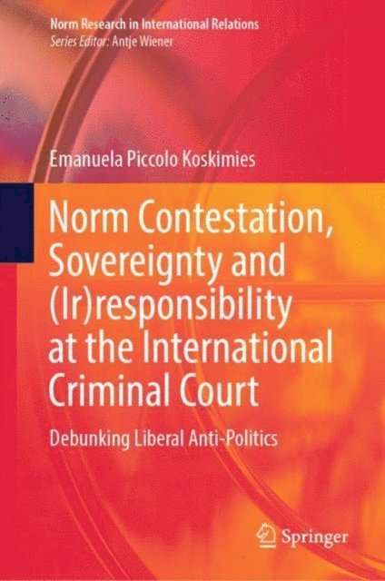 Emanuela Piccolo Koskimies - Norm Contestation, Sovereignty and (Ir)responsibility at the International Criminal Court, E-bok