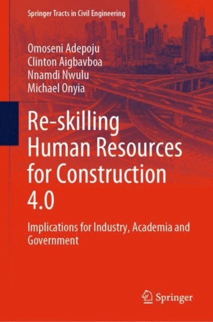 Michael Onyia, Nnamdi Nwulu, Clinton Aigbavboa, Omoseni Adepoju - Re-skilling Human Resources for Construction 4.0, E-bok
