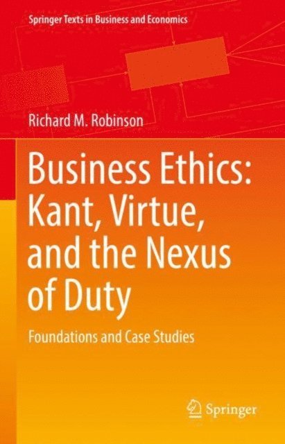 Richard M. Robinson - Business Ethics: Kant, Virtue, and the Nexus of Duty, E-bok