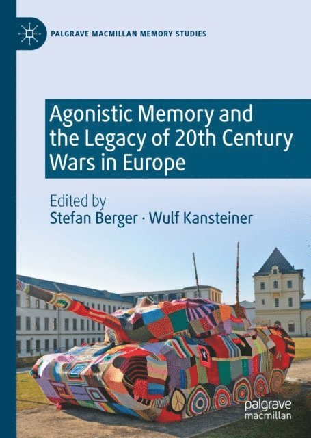 Wulf Kansteiner, Stefan Berger - Agonistic Memory and the Legacy of 20th Century Wars in Europe, E-bok