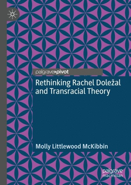 Molly Littlewood McKibbin - Rethinking Rachel Dolezal and Transracial Theory, E-bok