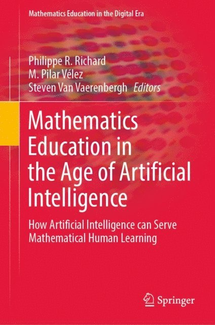 Steven Van Vaerenbergh, M. Pilar Velez, Philippe R. Richard - Mathematics Education in the Age of Artificial Intelligence, E-bok