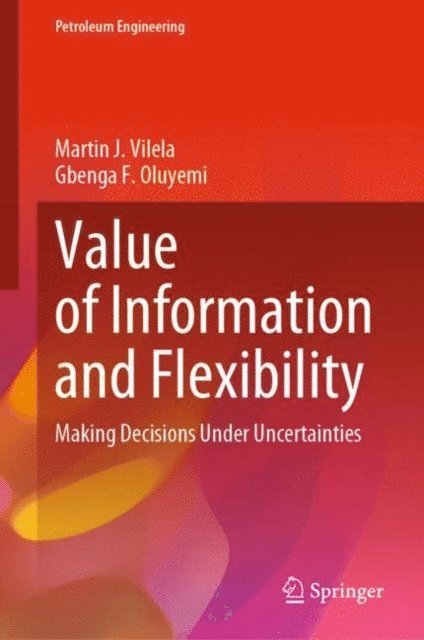 Gbenga  F. Oluyemi, Martin J. Vilela - Value of Information and Flexibility, E-bok