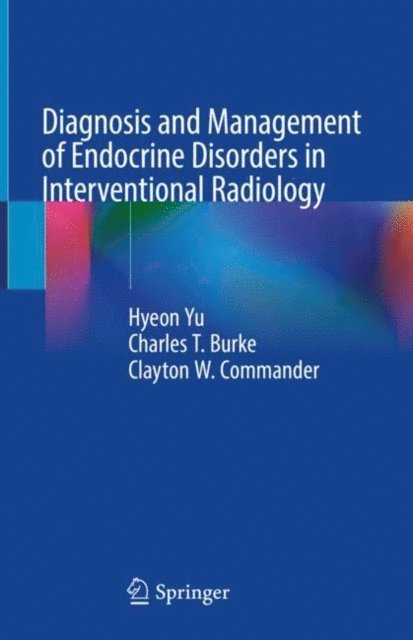 Clayton W. Commander, Charles T. Burke, Hyeon Yu - Diagnosis and Management of Endocrine Disorders in Interventional Radiology, E-bok