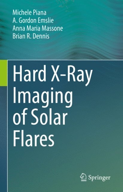 Brian R. Dennis, Anna Maria Massone, A. Gordon Emslie, Michele Piana - Hard X-Ray Imaging of Solar Flares, E-bok