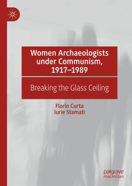 Iurie Stamati, Florin Curta - Women Archaeologists under Communism, 1917-1989, E-bok