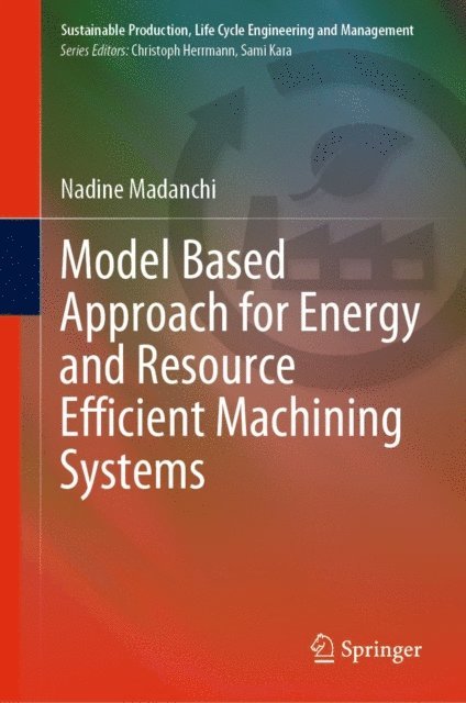 Nadine Madanchi - Model Based Approach for Energy and Resource Efficient Machining Systems, E-bok