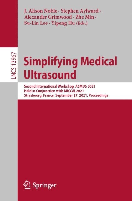 Yipeng Hu, Su-Lin Lee, Zhe Min, Alexander Grimwood, Stephen Aylward, J. Alison Noble - Simplifying Medical Ultrasound, E-bok