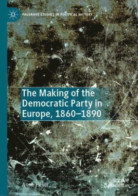Anne Heyer - Making of the Democratic Party in Europe, 1860-1890, E-bok