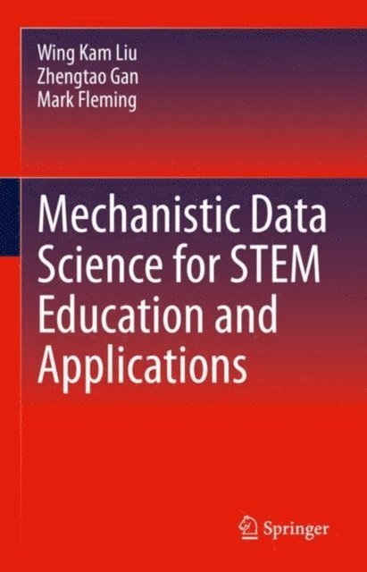 Mark Fleming, Zhengtao Gan, Wing Kam Liu - Mechanistic Data Science for STEM Education and Applications, E-bok