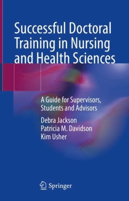 Kim Usher, Patricia M. Davidson, Debra Jackson - Successful Doctoral Training in Nursing and Health Sciences, E-bok
