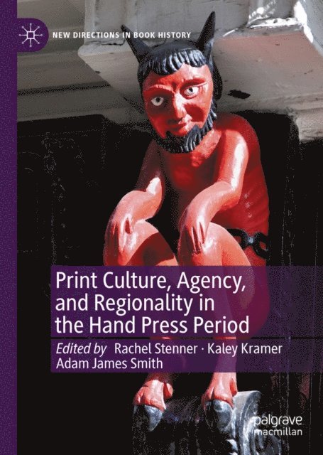 Adam James Smith, Kaley Kramer, Rachel Stenner - Print Culture, Agency, and Regionality in the Hand Press Period, E-bok
