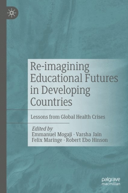 Robert Ebo Hinson, Felix Maringe, Varsha Jain, Emmanuel Mogaji - Re-imagining Educational Futures in Developing Countries, E-bok