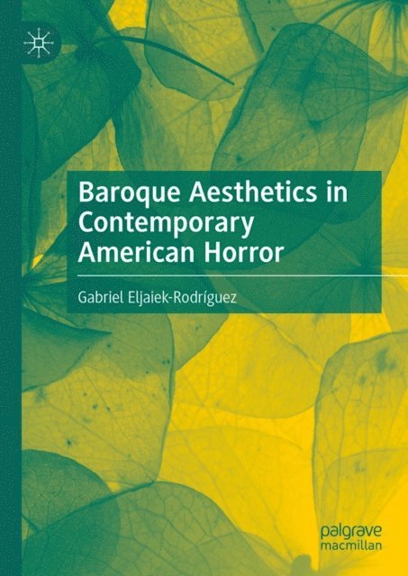 Gabriel Eljaiek-Rodriguez - Baroque Aesthetics in Contemporary American Horror, E-bok