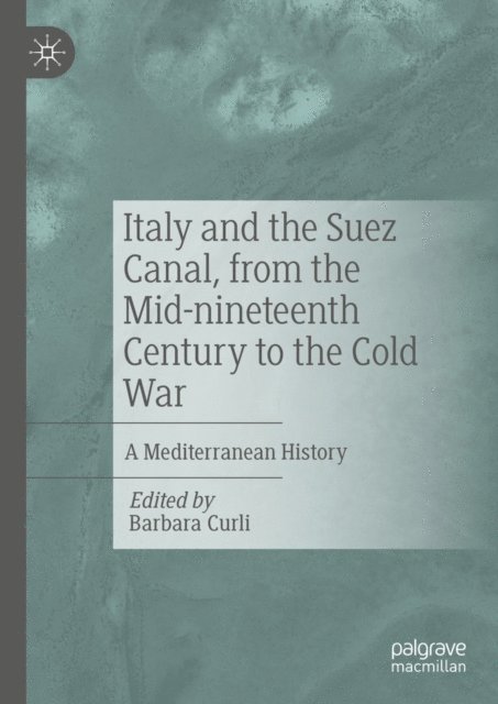 Barbara Curli - Italy and the Suez Canal, from the Mid-nineteenth Century to the Cold War, E-bok
