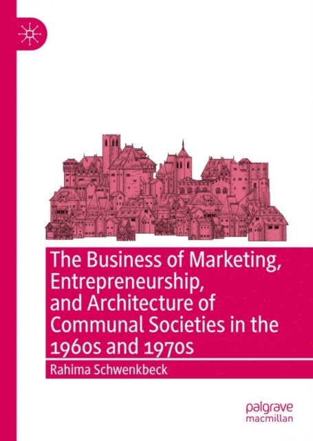 Rahima Schwenkbeck - Business of Marketing, Entrepreneurship, and Architecture of Communal Societies in the 1960s and 1970s, E-bok. Tillgänglighet: Lägg i varukorg