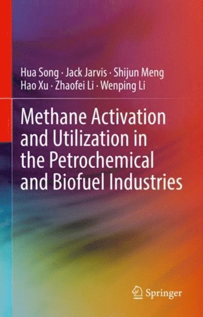 Wenping Li, Zhaofei Li, Hao Xu, Shijun Meng, Jack Jarvis, Hua Song - Methane Activation and Utilization in the Petrochemical and Biofuel Industries, E-bok