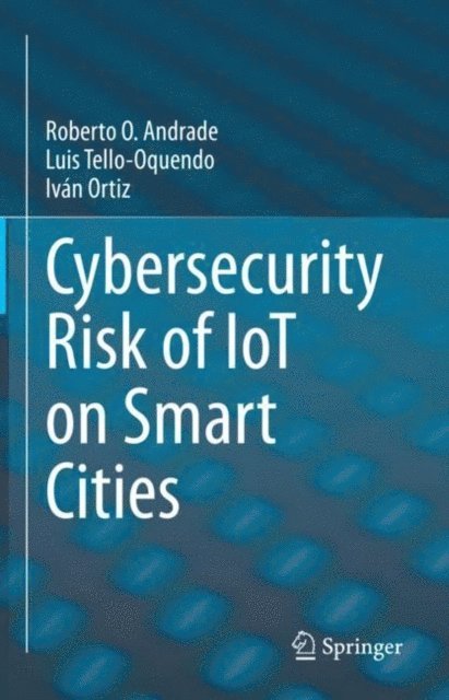 Ivan Ortiz, Luis Tello-Oquendo, Roberto O. Andrade - Cybersecurity Risk of IoT on Smart Cities, E-bok