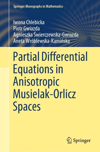 Aneta Wroblewska-Kaminska, Agnieszka Swierczewska-Gwiazda, Piotr Gwiazda, Iwona Chlebicka - Partial Differential Equations in Anisotropic Musielak-Orlicz Spaces, E-bok