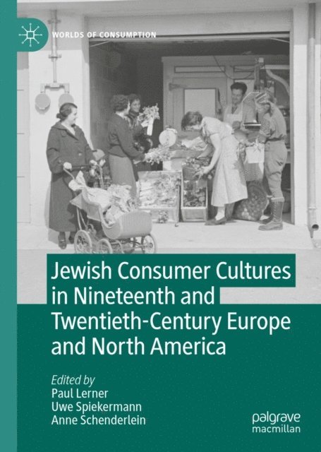 Anne Schenderlein, Uwe Spiekermann, Paul Lerner - Jewish Consumer Cultures in Nineteenth and Twentieth-Century Europe and North America, E-bok
