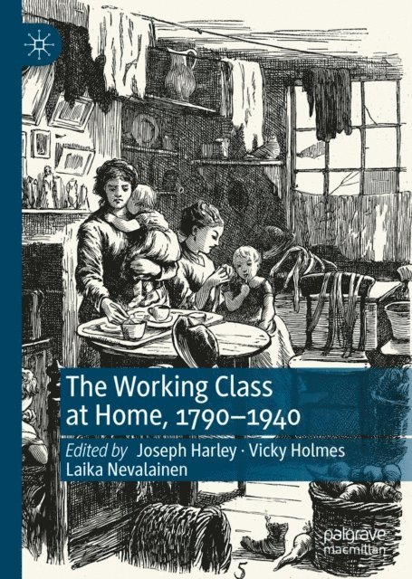 Laika Nevalainen, Vicky Holmes, Joseph Harley - Working Class at Home, 1790-1940, E-bok