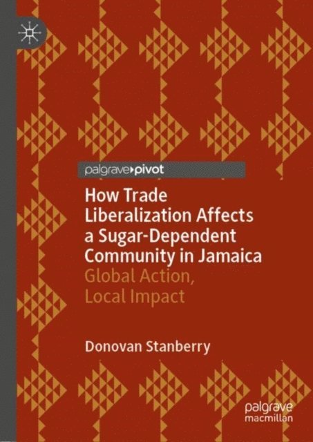 Donovan Stanberry - How Trade Liberalization Affects a Sugar Dependent Community in Jamaica, E-bok