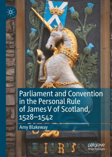 Amy Blakeway - Parliament and Convention in the Personal Rule of James V of Scotland, 1528-1542, E-bok